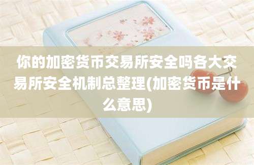 你的加密货币交易所安全吗各大交易所安全机制总整理(加密货币是什么意思)