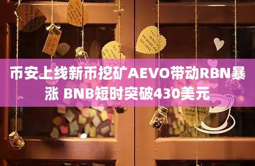 币安上线新币挖矿AEVO带动RBN暴涨 BNB短时突破430美元