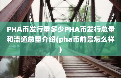 PHA币发行量多少PHA币发行总量和流通总量介绍(pha币前景怎么样)