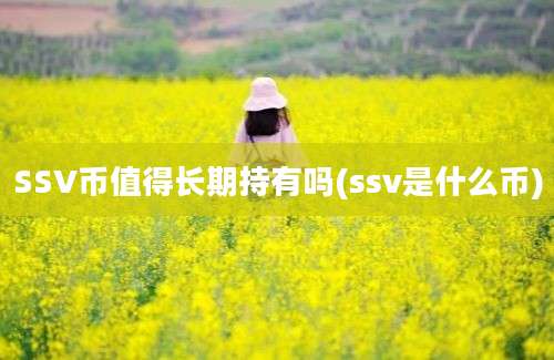 SSV币值得长期持有吗(ssv是什么币)