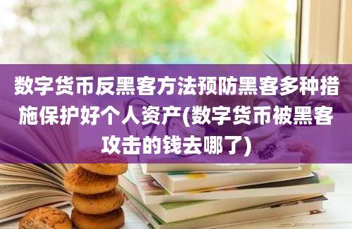 数字货币反黑客方法预防黑客多种措施保护好个人资产(数字货币被黑客攻击的钱去哪了)