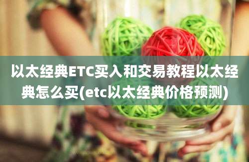 以太经典ETC买入和交易教程以太经典怎么买(etc以太经典价格预测)