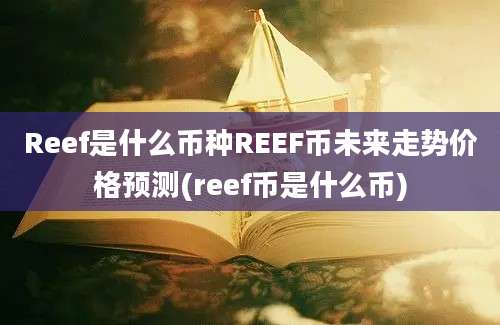 Reef是什么币种REEF币未来走势价格预测(reef币是什么币)