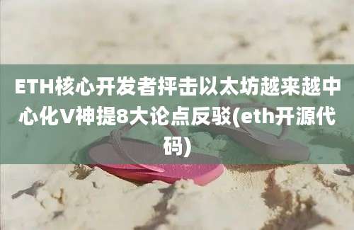 ETH核心开发者抨击以太坊越来越中心化V神提8大论点反驳(eth开源代码)