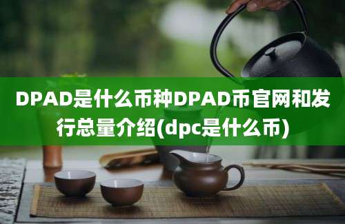 DPAD是什么币种DPAD币官网和发行总量介绍(dpc是什么币)