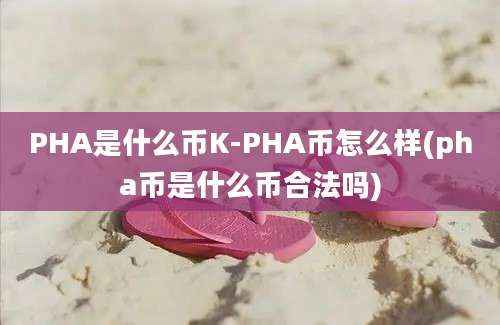 PHA是什么币K-PHA币怎么样(pha币是什么币合法吗)