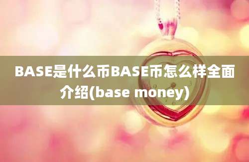 BASE是什么币BASE币怎么样全面介绍(base money)