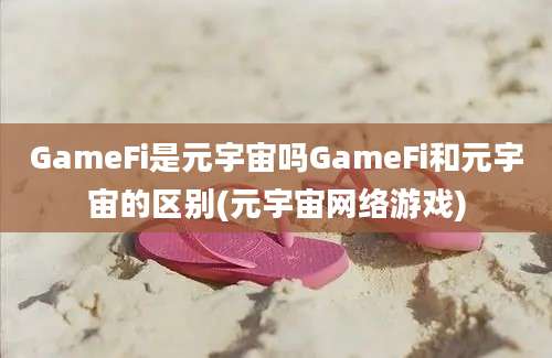 GameFi是元宇宙吗GameFi和元宇宙的区别(元宇宙网络游戏)