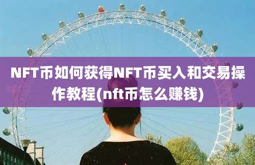 NFT币如何获得NFT币买入和交易操作教程(nft币怎么赚钱)