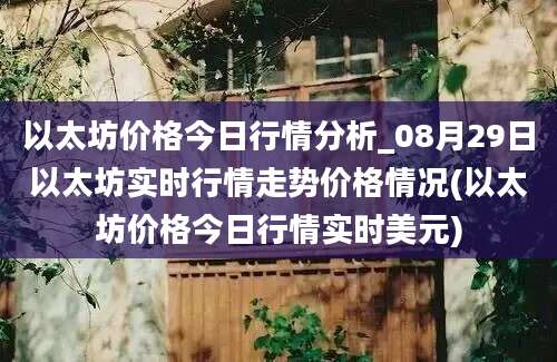 以太坊价格今日行情分析_08月29日以太坊实时行情走势价格情况(以太坊价格今日行情实时美元)