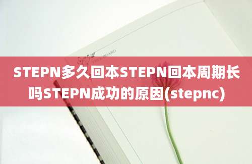 STEPN多久回本STEPN回本周期长吗STEPN成功的原因(stepnc)