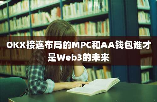 OKX接连布局的MPC和AA钱包谁才是Web3的未来