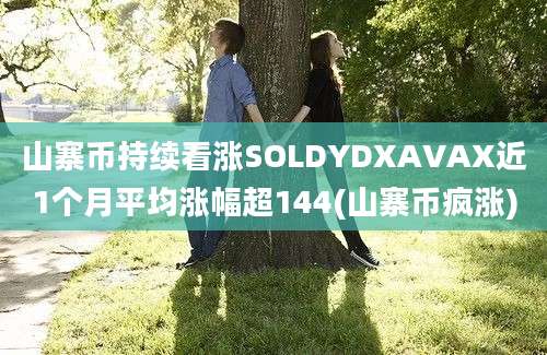 山寨币持续看涨SOLDYDXAVAX近1个月平均涨幅超144(山寨币疯涨)