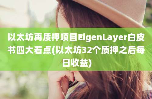 以太坊再质押项目EigenLayer白皮书四大看点(以太坊32个质押之后每日收益)