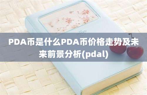 PDA币是什么PDA币价格走势及未来前景分析(pdal)