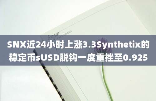 SNX近24小时上涨3.3Synthetix的稳定币sUSD脱钩一度重挫至0.925