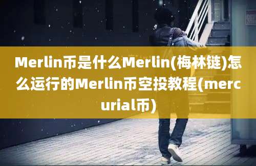 Merlin币是什么Merlin(梅林链)怎么运行的Merlin币空投教程(mercurial币)