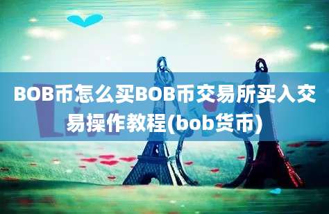 BOB币怎么买BOB币交易所买入交易操作教程(bob货币)