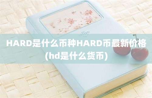 HARD是什么币种HARD币最新价格(hd是什么货币)