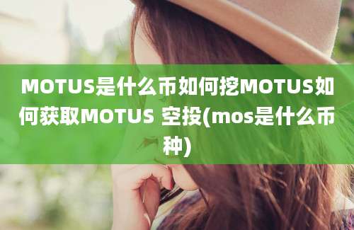 MOTUS是什么币如何挖MOTUS如何获取MOTUS 空投(mos是什么币种)