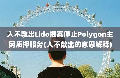 入不敷出Lido提案停止Polygon主网质押服务(入不敷出的意思解释)