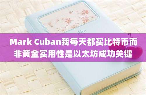 Mark Cuban我每天都买比特币而非黄金实用性是以太坊成功关键