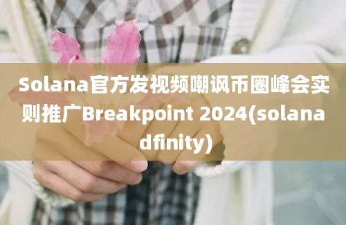 Solana官方发视频嘲讽币圈峰会实则推广Breakpoint 2024(solana dfinity)