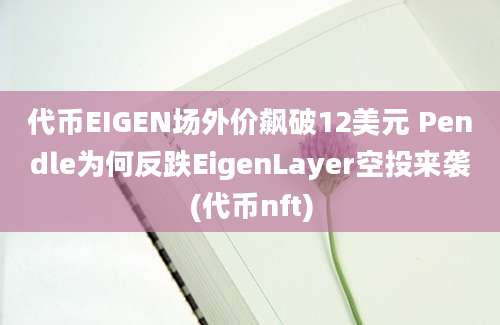 代币EIGEN场外价飙破12美元 Pendle为何反跌EigenLayer空投来袭(代币nft)