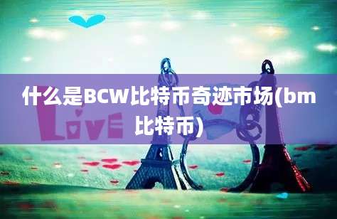 什么是BCW比特币奇迹市场(bm比特币)