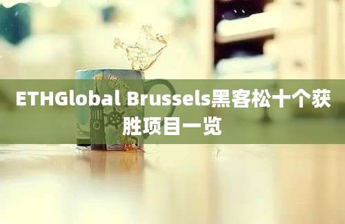 ETHGlobal Brussels黑客松十个获胜项目一览