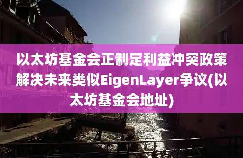 以太坊基金会正制定利益冲突政策解决未来类似EigenLayer争议(以太坊基金会地址)