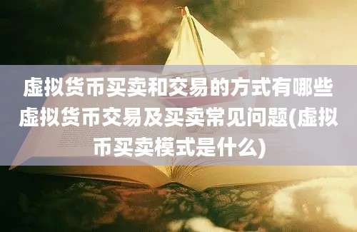 虚拟货币买卖和交易的方式有哪些虚拟货币交易及买卖常见问题(虚拟币买卖模式是什么)