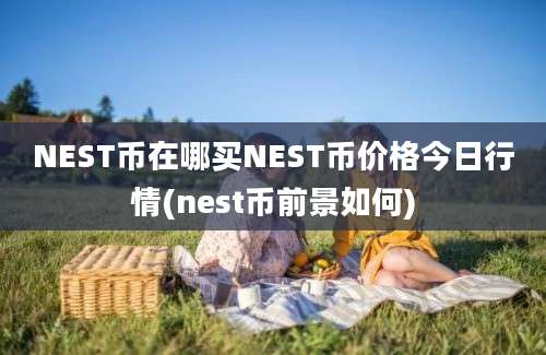 NEST币在哪买NEST币价格今日行情(nest币前景如何)