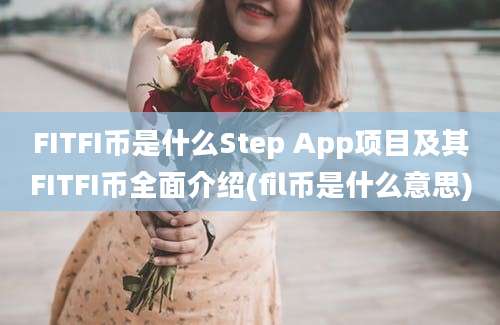 FITFI币是什么Step App项目及其FITFI币全面介绍(fil币是什么意思)