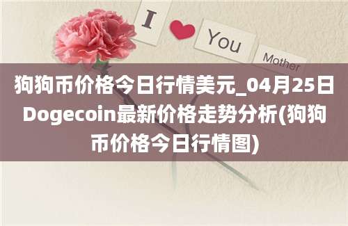 狗狗币价格今日行情美元_04月25日Dogecoin最新价格走势分析(狗狗币价格今日行情图)