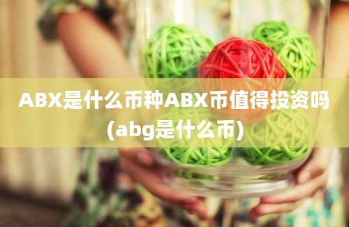 ABX是什么币种ABX币值得投资吗(abg是什么币)