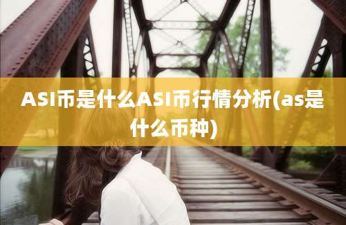 ASI币是什么ASI币行情分析(as是什么币种)