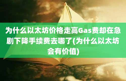 为什么以太坊价格走高Gas费却在急剧下降手续费去哪了(为什么以太坊会有价值)