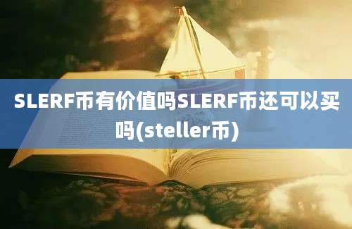 SLERF币有价值吗SLERF币还可以买吗(steller币)