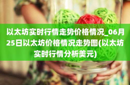 以太坊实时行情走势价格情况_06月25日以太坊价格情况走势图(以太坊实时行情分析美元)