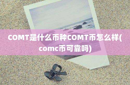 COMT是什么币种COMT币怎么样(comc币可靠吗)