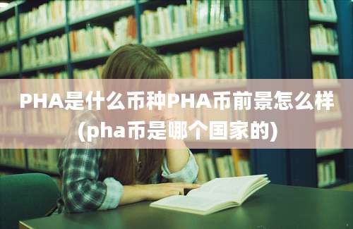 PHA是什么币种PHA币前景怎么样(pha币是哪个国家的)