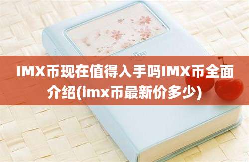 IMX币现在值得入手吗IMX币全面介绍(imx币最新价多少)