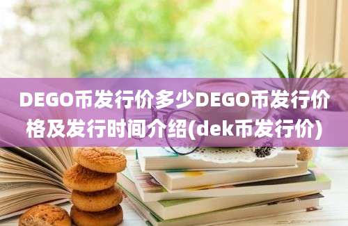 DEGO币发行价多少DEGO币发行价格及发行时间介绍(dek币发行价)