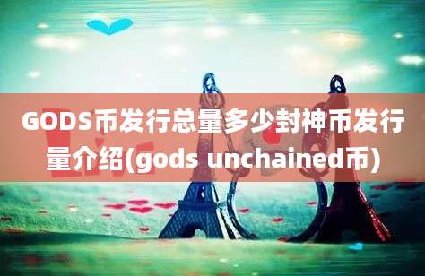 GODS币发行总量多少封神币发行量介绍(gods unchained币)