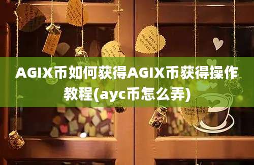 AGIX币如何获得AGIX币获得操作教程(ayc币怎么弄)