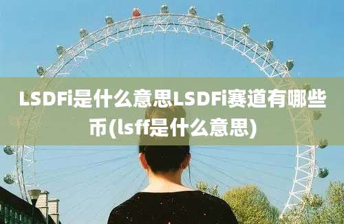 LSDFi是什么意思LSDFi赛道有哪些币(lsff是什么意思)