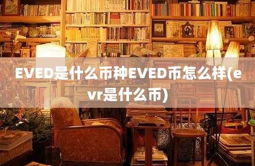 EVED是什么币种EVED币怎么样(evr是什么币)