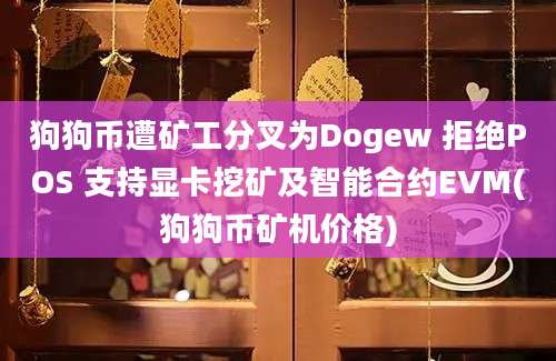 狗狗币遭矿工分叉为Dogew 拒绝POS 支持显卡挖矿及智能合约EVM(狗狗币矿机价格)