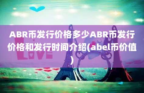 ABR币发行价格多少ABR币发行价格和发行时间介绍(abel币价值)